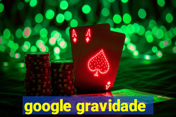 google gravidade